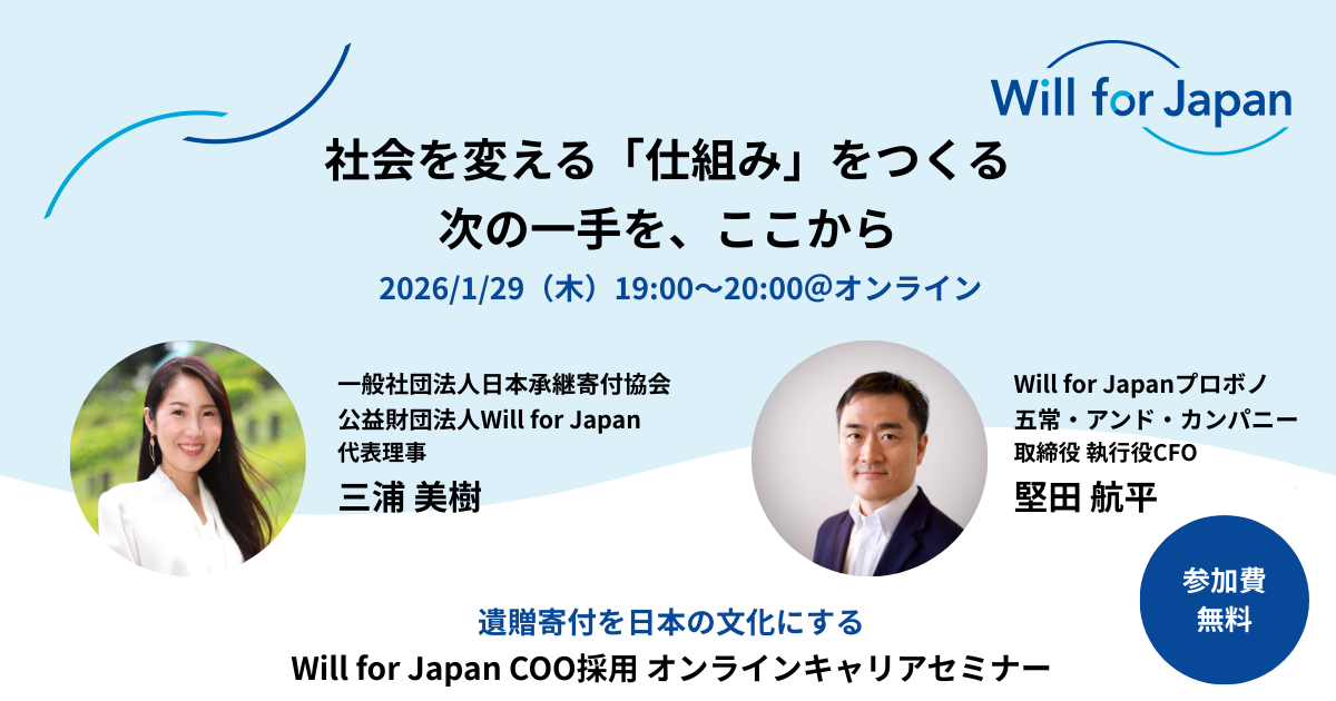 社会を変える「仕組み」をつくる。次の一手を、ここからー遺贈寄付を日本の文化にする｜Will for Japan COO採用 オンラインキャリアセミナー